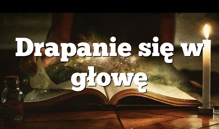 Drapanie się w głowę