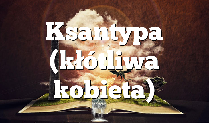 Ksantypa (kłótliwa kobieta)