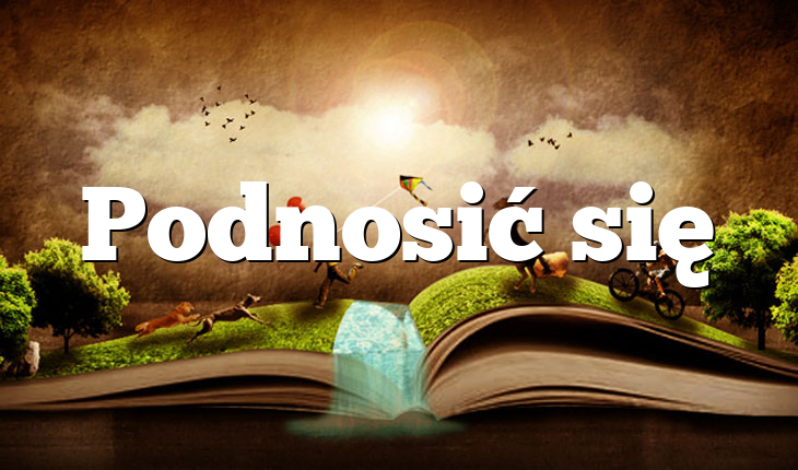 Podnosić się