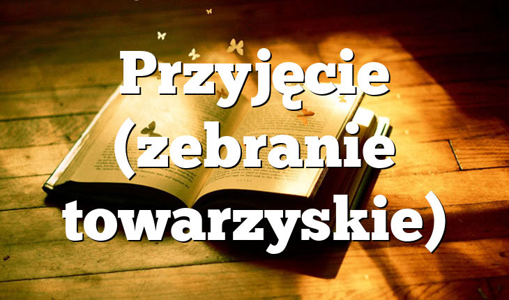 Przyjęcie (zebranie towarzyskie)