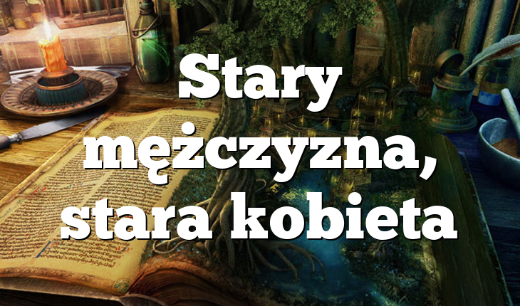 Stary mężczyzna, stara kobieta