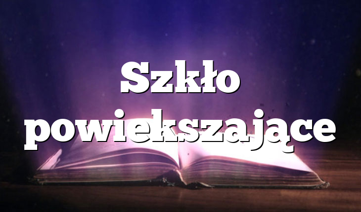 Szkło powiekszające