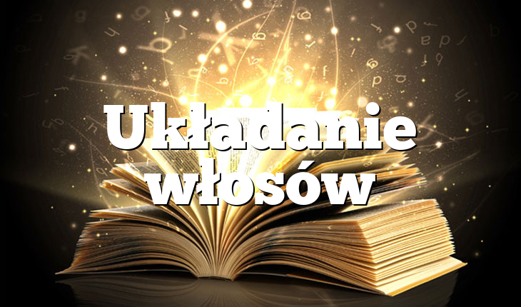 Układanie włosów